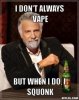 the-most-interesting-man-in-the-world-meme-generator-i-don-t-always-vape-but-when-i-do-i-squonk-.jpg