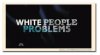 white-people-problems.jpg