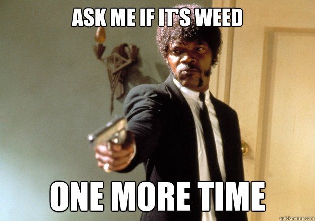 ask-me-if-its-weed.jpg