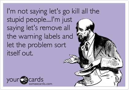 im-not-saying-lets-kill-all-the-stupid-people.png