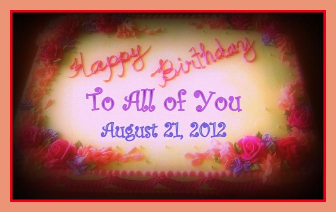 happy-birthday-to-all-of-you-august-21-2012.jpg
