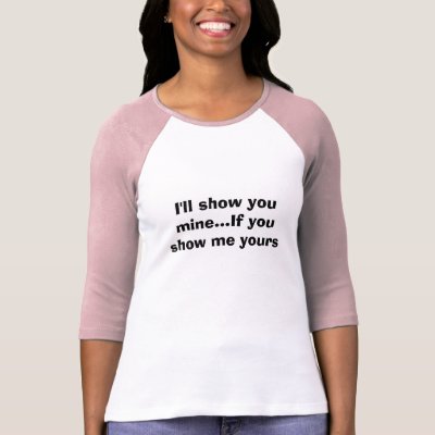 ill_show_you_mine_if_you_show_me_yours_tshirt-p235070345243028131ycke_400.jpg