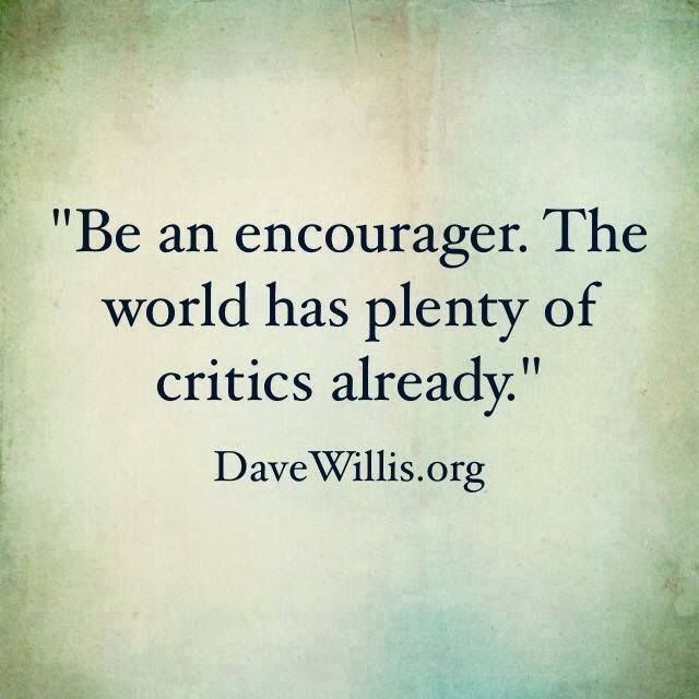 Dave-Willis-quote-inspirational-encouraging-encouragement-be-an-encourager-the-world-has-plenty-of-critics-already.jpg