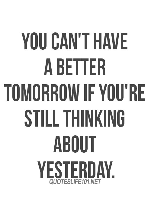 Live-By-Quotes-and-Sayings-Wise-Quotes-and-Sayings-about-Life-to-Live-By-Words-of-Life-You-cant-have-a-better-tomorrow-if-you-are-still-thinking-about-yesterday.jpg