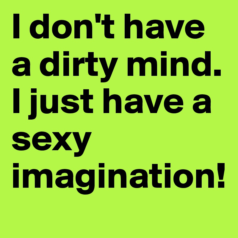 I-don-t-have-a-dirty-mind-I-just-have-a-sexy-imagi