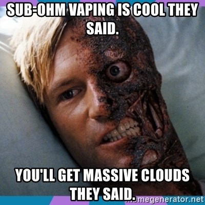 sub-ohm-vaping-is-cool-they-said-youll-get-massive-clouds-they-said.jpg