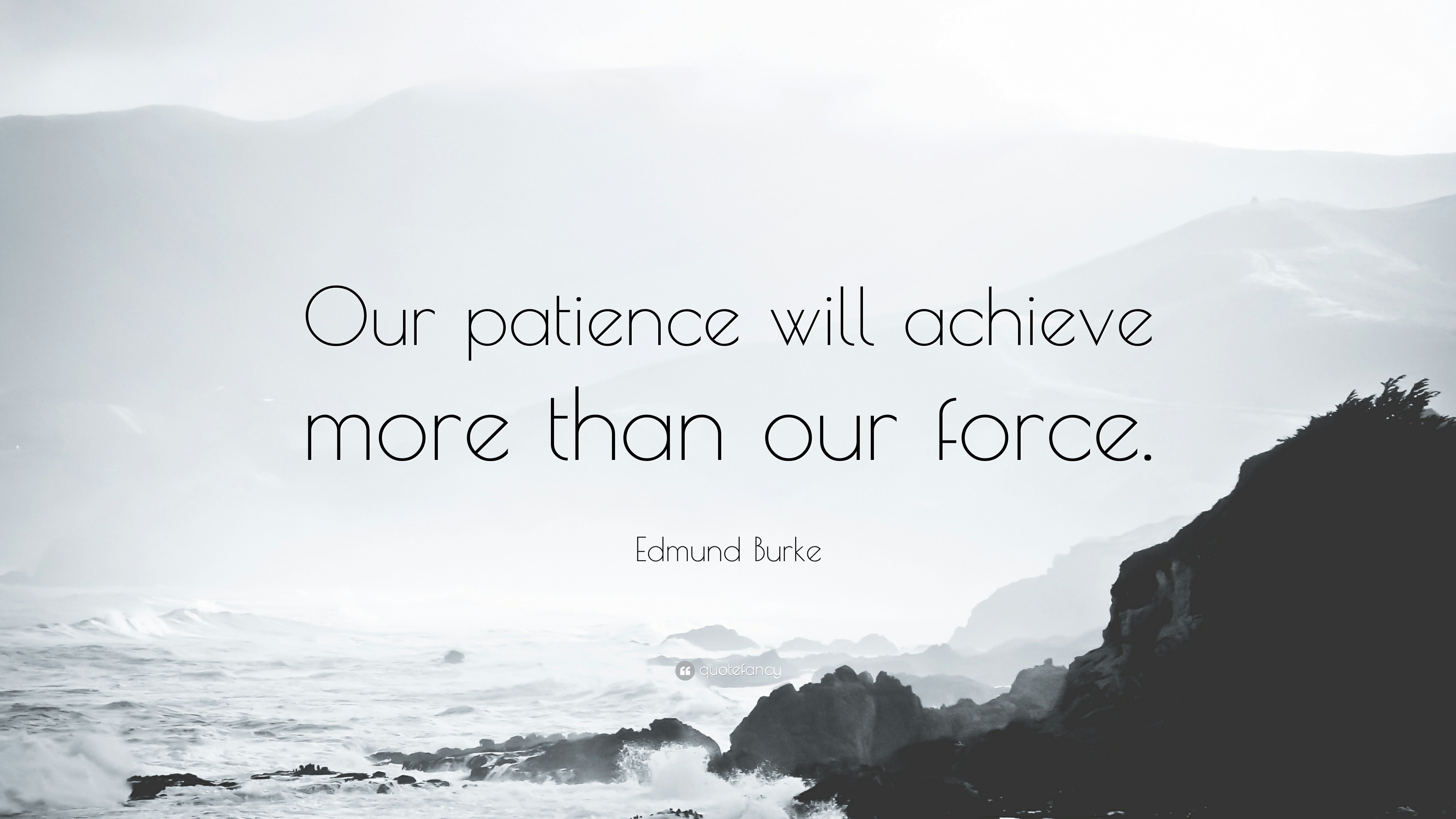 17880-Edmund-Burke-Quote-Our-patience-will-achieve-more-than-our-force.jpg