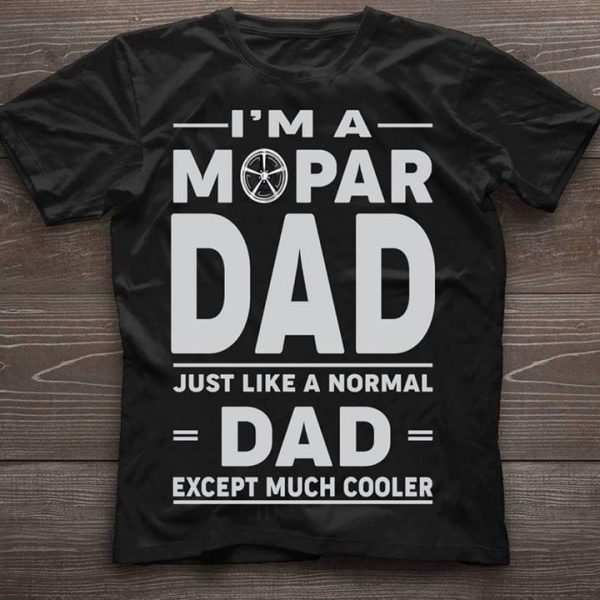 Im-A-Mopar-Dad-Just-Like-A-Normal-Dad-Except-Much-Cooker-Shirt-600x600.jpg